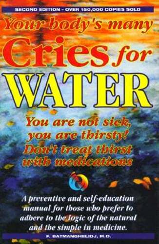 Your Body’s Many Cries for Water: You Are Not Sick, You Are Thirsty!, Don’t