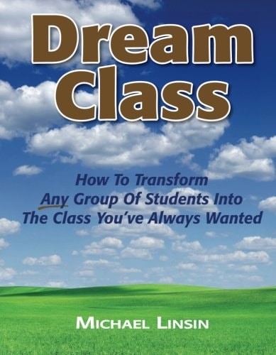 Dream Class: How To Transform Any Group Of Students Into The Class You’ve Always