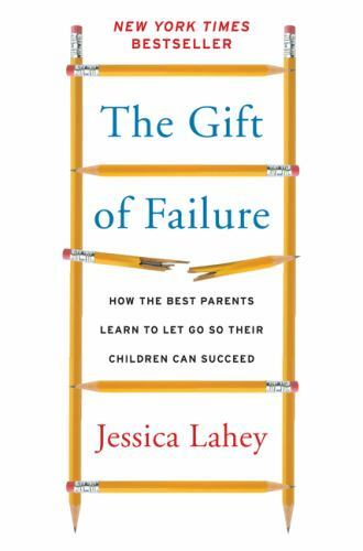 The Gift of Failure: How the Best Parents Learn to Let Go So Their Childr – GOOD
